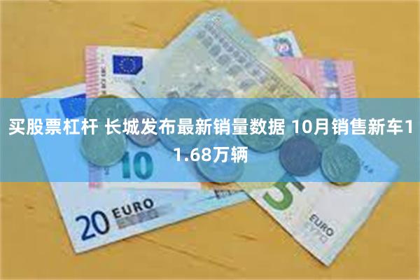 买股票杠杆 长城发布最新销量数据 10月销售新车11.68万辆