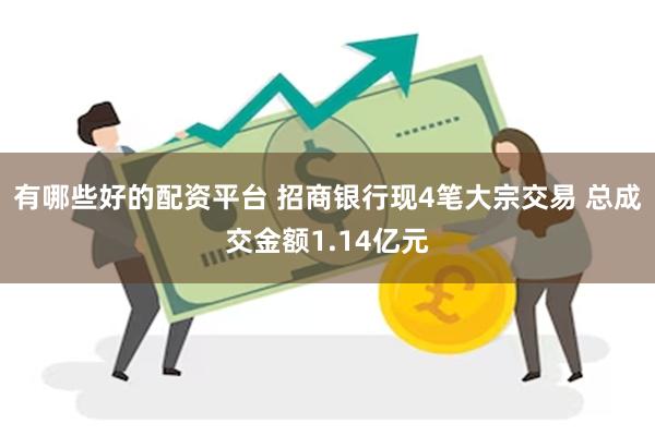 有哪些好的配资平台 招商银行现4笔大宗交易 总成交金额1.14亿元